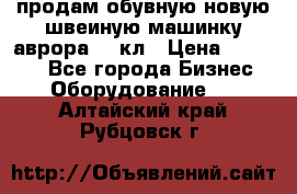 продам обувную новую швеиную машинку аврора962 кл › Цена ­ 25 000 - Все города Бизнес » Оборудование   . Алтайский край,Рубцовск г.